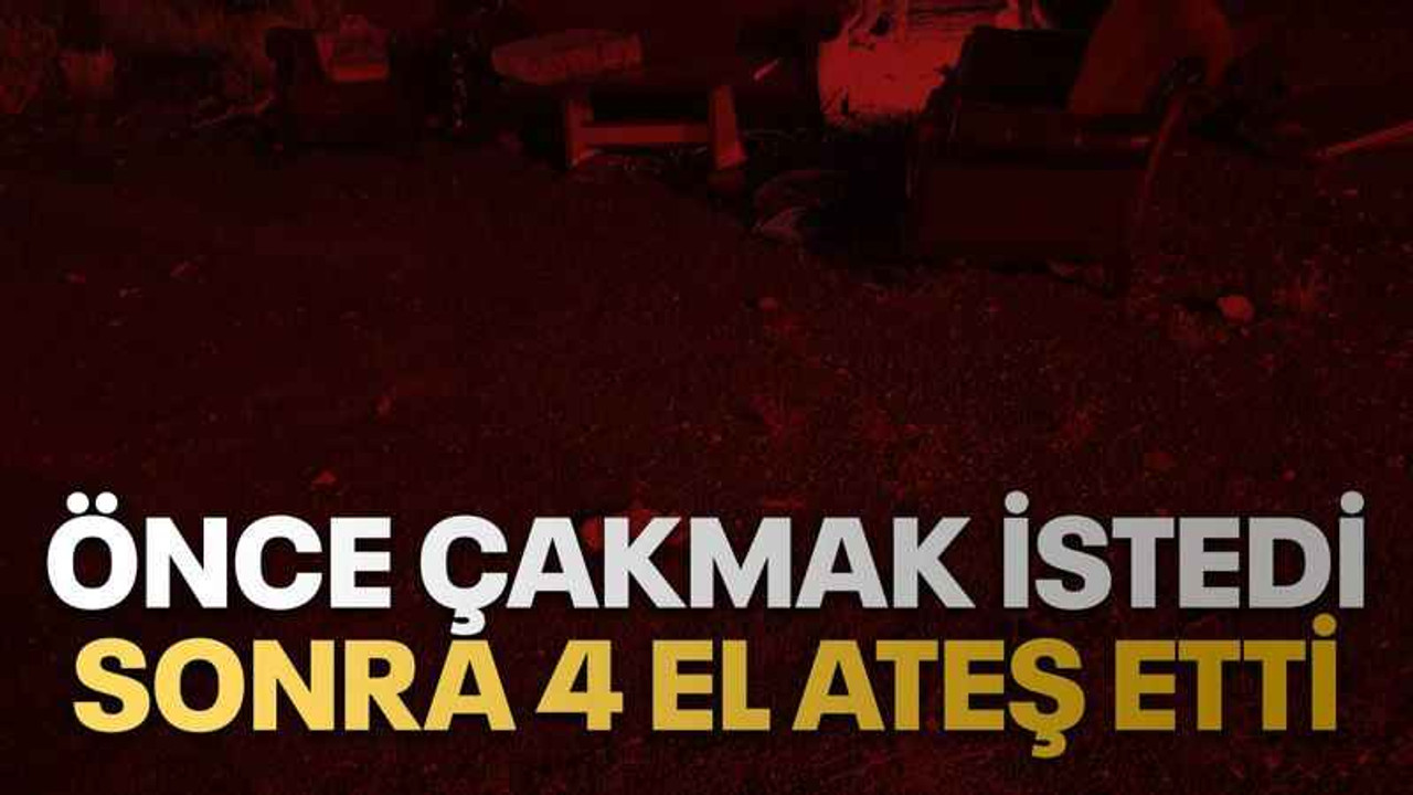 Önce çakmak istedi sonra 4 el ateş etti